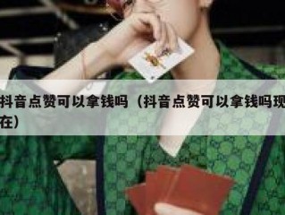 抖音点赞可以拿钱吗（抖音点赞可以拿钱吗现在）