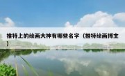 推特上的绘画大神有哪些名字（推特绘画博主）
