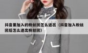 抖音里加入的粉丝团怎么退出（抖音加入粉丝团后怎么退出粉丝团）