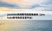 youtube获利账号购买有用吗（youtube账号购买交易平台）