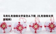马克扎克伯格元宇宙怎么下载（扎克伯格元宇宙视频）