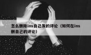 怎么删除ins自己发的评论（如何在ins删自己的评论）