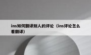 ins如何翻译别人的评论（ins评论怎么看翻译）