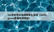 ins评论可以关闭吗怎么关闭（instagram直播关闭评论）