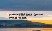 youtube下载安装应用（youtube手机版下载安装）