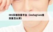 INS买播放量平台（instagram播放量怎么算）