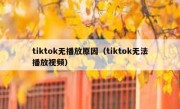 tiktok无播放原因（tiktok无法播放视频）
