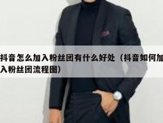 抖音怎么加入粉丝团有什么好处（抖音如何加入粉丝团流程图）