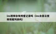 ins视频会有观看记录吗（ins会显示视频观看列表吗）