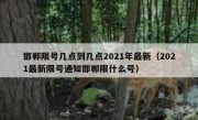 邯郸限号几点到几点2021年最新（2021最新限号通知邯郸限什么号）