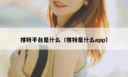 推特平台是什么（推特是什么app）