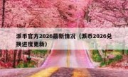 派币官方2026最新情况（派币2026兑换进度更新）