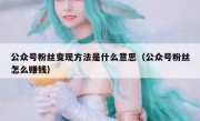 公众号粉丝变现方法是什么意思（公众号粉丝怎么赚钱）