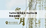Twitter推荐关注（twitter推荐关注设置）