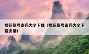 樱花账号密码大全下载（樱花账号密码大全下载安装）