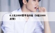 0.1元1000赞平台B站（b站1000点赞）