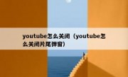 youtube怎么关闭（youtube怎么关闭片尾弹窗）