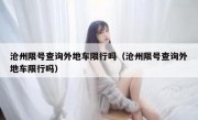 沧州限号查询外地车限行吗（沧州限号查询外地车限行吗）