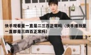快手观看量一直是二三百正常吗（快手播放量一直都是三四百正常吗）