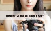 服务器哪个品牌好（服务器哪个品牌好）
