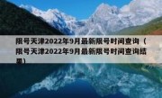 限号天津2022年9月最新限号时间查询（限号天津2022年9月最新限号时间查询结果）