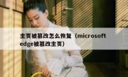 主页被篡改怎么恢复（microsoft edge被篡改主页）