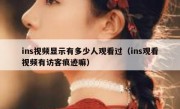 ins视频显示有多少人观看过（ins观看视频有访客痕迹嘛）