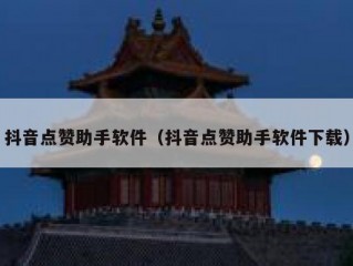 抖音点赞助手软件（抖音点赞助手软件下载）