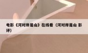 电影《河对岸是山》在线看（河对岸是山 影评）