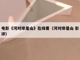 电影《河对岸是山》在线看（河对岸是山 影评）
