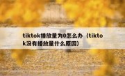 tiktok播放量为0怎么办（tiktok没有播放量什么原因）