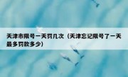 天津市限号一天罚几次（天津忘记限号了一天最多罚款多少）