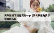 天气预报下载免费的app（天气预报免费下载官网入口）