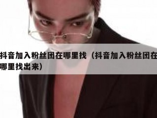 抖音加入粉丝团在哪里找（抖音加入粉丝团在哪里找出来）