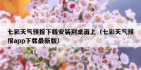 七彩天气预报下载安装到桌面上（七彩天气预报app下载最新版）