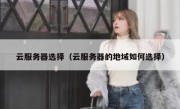 云服务器选择（云服务器的地域如何选择）
