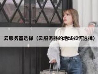 云服务器选择（云服务器的地域如何选择）