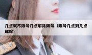 几点就不限号几点解除限号（限号几点到几点解除）