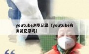 youtube浏览记录（youtube有浏览记录吗）