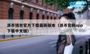 派币钱包官方下载最新版本（派币官网app下载中文版）