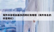 海外抖音粉丝最多的网红有哪些（海外有名的抖音网红）