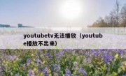youtubetv无法播放（youtube播放不出来）