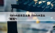 tiktok应该怎么做（tiktok怎么赚钱?）