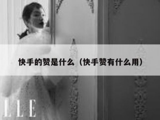 快手的赞是什么（快手赞有什么用）