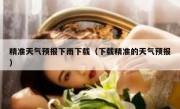精准天气预报下雨下载（下载精准的天气预报）