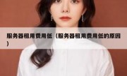服务器租用费用低（服务器租用费用低的原因）