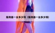 服务器一台多少钱（服务器一台多少钱）