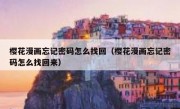 樱花漫画忘记密码怎么找回（樱花漫画忘记密码怎么找回来）