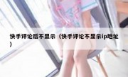 快手评论后不显示（快手评论不显示ip地址）