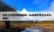 抖音上的赞赞能赚钱吗（抖音里的赞怎么可以赚钱）
